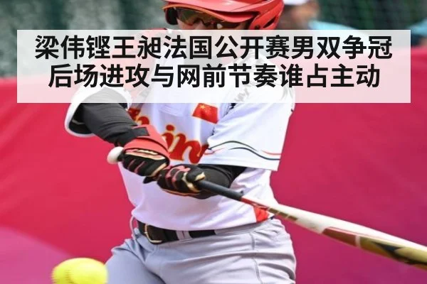 梁伟铿王昶法国公开赛男双争冠后场进攻与网前节奏谁占主动